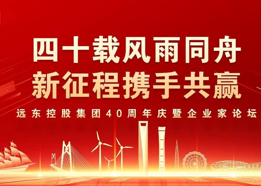 四十載風雨同舟 新征程攜手共贏 | 遠東控股40周年慶暨企業(yè)家論壇圓滿舉辦
